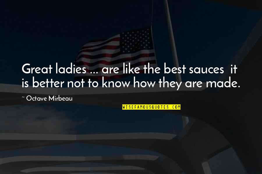 Better To Not Know Quotes By Octave Mirbeau: Great ladies ... are like the best sauces