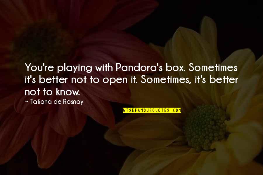 Better To Not Know Quotes By Tatiana De Rosnay: You're playing with Pandora's box. Sometimes it's better