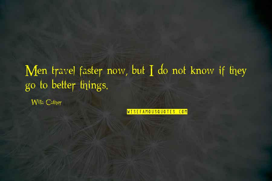 Better To Not Know Quotes By Willa Cather: Men travel faster now, but I do not