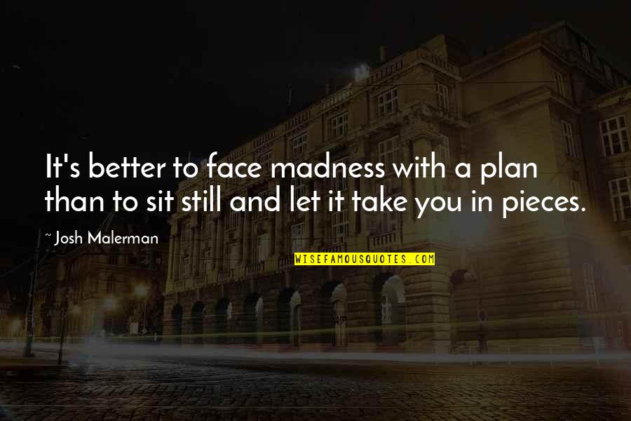 Better To Quotes By Josh Malerman: It's better to face madness with a plan