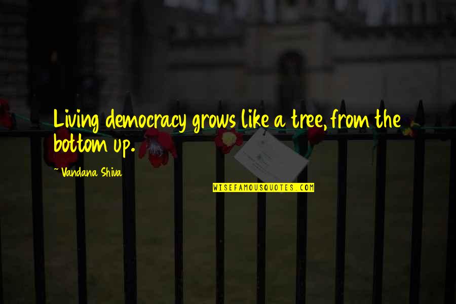 Better To Stay Silent Quotes By Vandana Shiva: Living democracy grows like a tree, from the