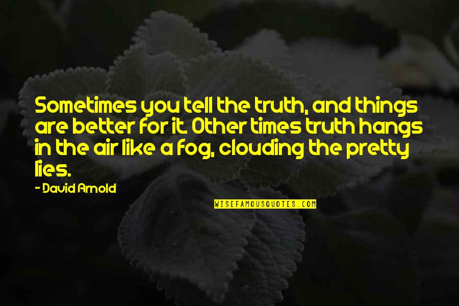 Better To Tell The Truth Quotes By David Arnold: Sometimes you tell the truth, and things are