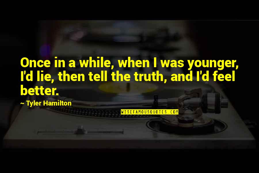 Better To Tell The Truth Quotes By Tyler Hamilton: Once in a while, when I was younger,