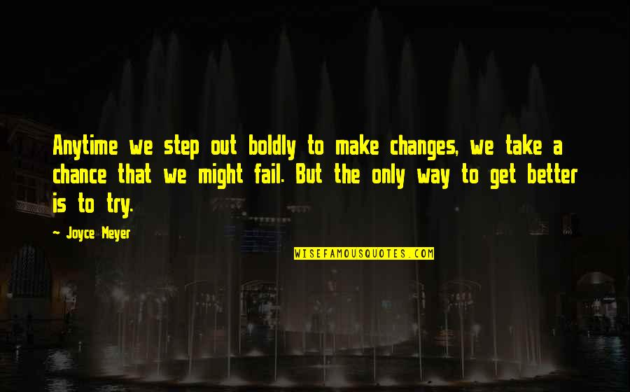 Better To Try And Fail Quotes By Joyce Meyer: Anytime we step out boldly to make changes, Better To Try And Fail Quotes By Joyce Meyer: Anytime we step out boldly to make changes,