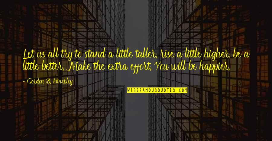 Better To Try Quotes By Gordon B. Hinckley: Let us all try to stand a little