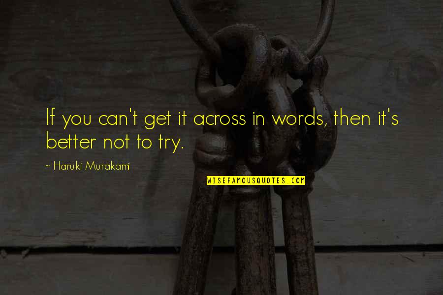 Better To Try Quotes By Haruki Murakami: If you can't get it across in words,