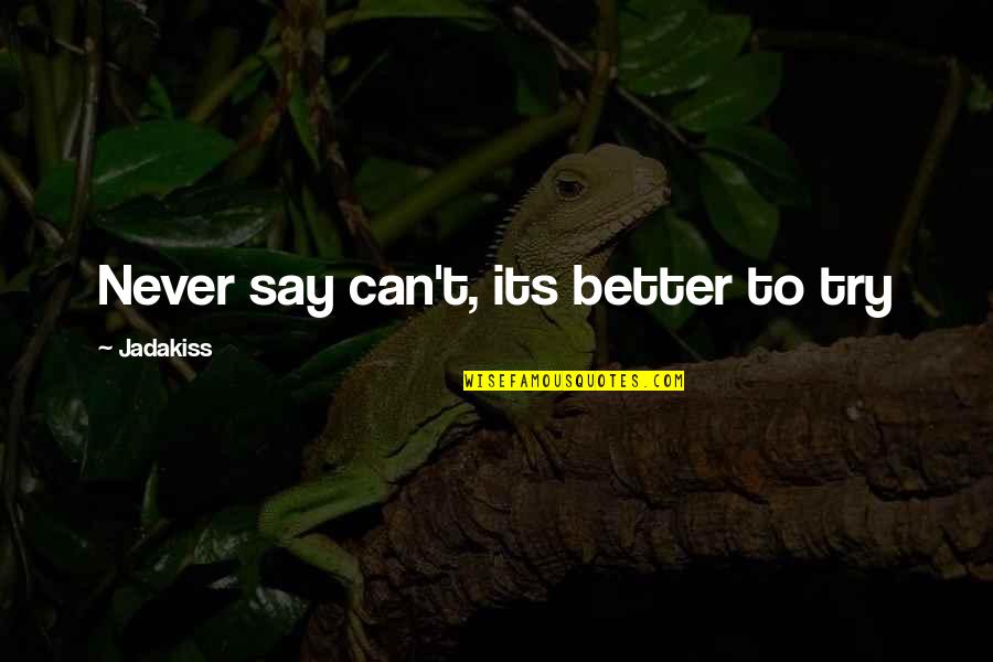 Better To Try Quotes By Jadakiss: Never say can't, its better to try