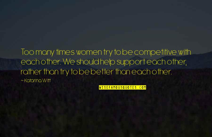 Better To Try Quotes By Katarina Witt: Too many times women try to be competitive