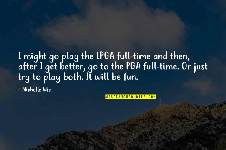 Better To Try Quotes By Michelle Wie: I might go play the LPGA full-time and