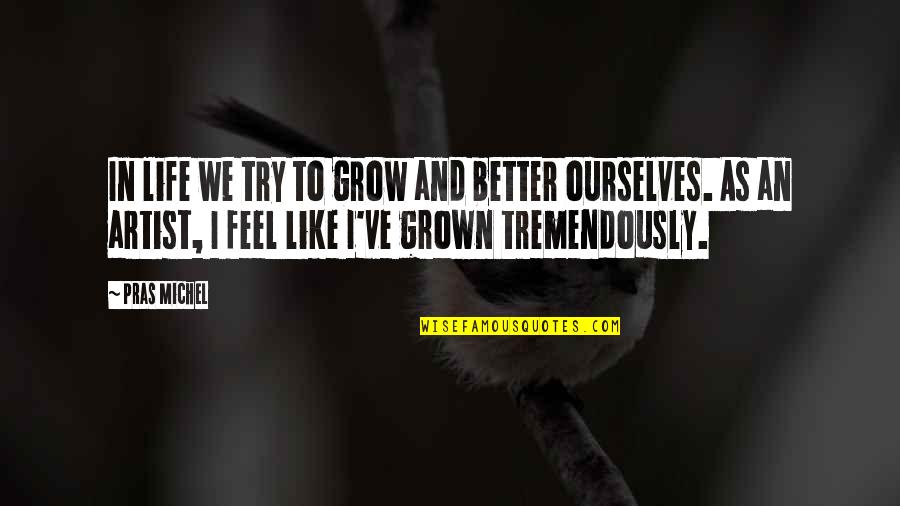 Better To Try Quotes By Pras Michel: In life we try to grow and better