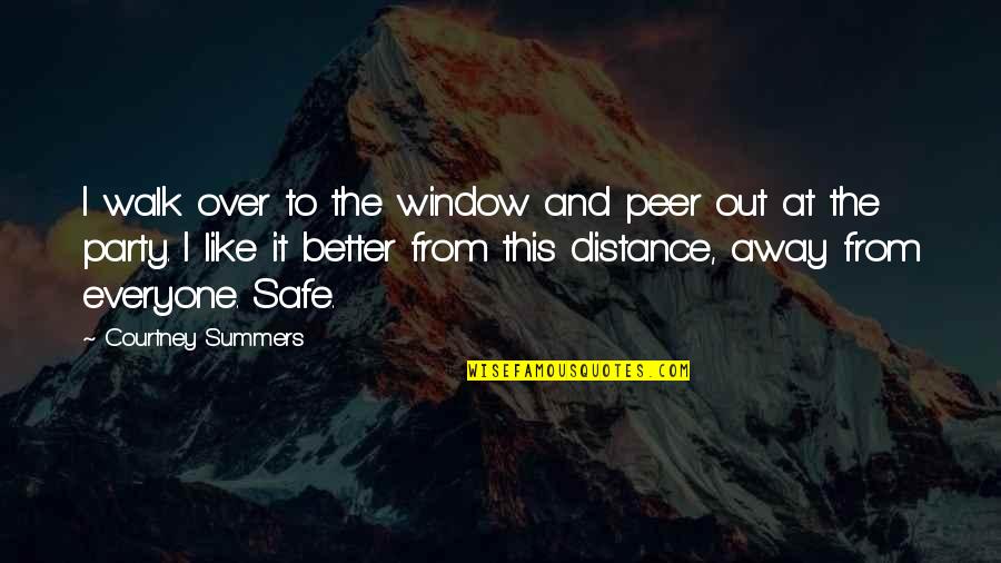 Better To Walk Away Quotes By Courtney Summers: I walk over to the window and peer