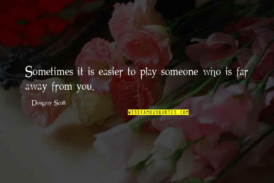 Better To Walk Away Quotes By Dougray Scott: Sometimes it is easier to play someone who