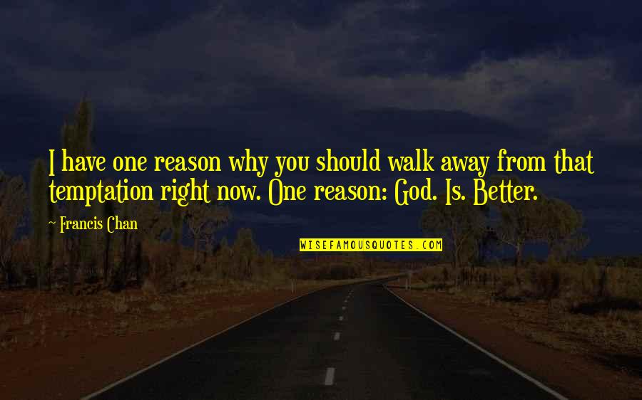 Better To Walk Away Quotes By Francis Chan: I have one reason why you should walk