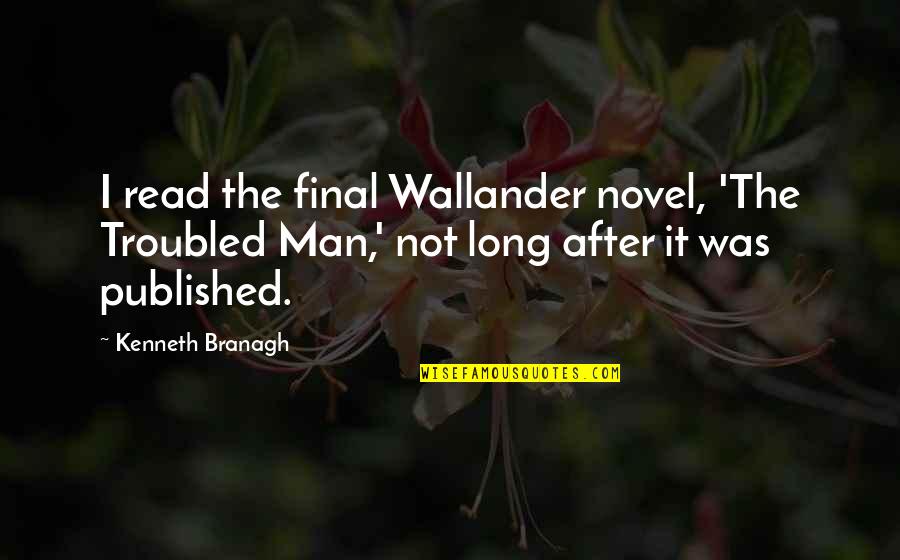 Better To Walk Away Quotes By Kenneth Branagh: I read the final Wallander novel, 'The Troubled