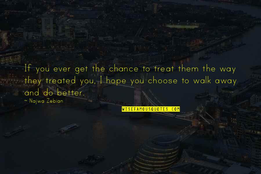 Better To Walk Away Quotes By Najwa Zebian: If you ever get the chance to treat