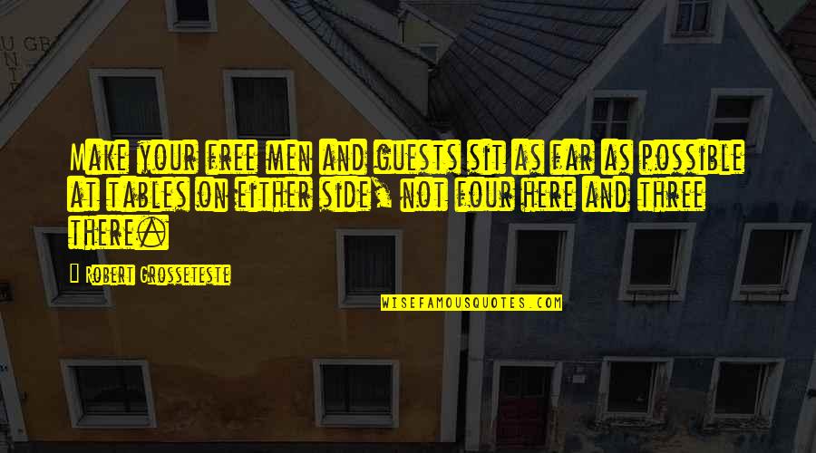 Better To Walk Away Quotes By Robert Grosseteste: Make your free men and guests sit as