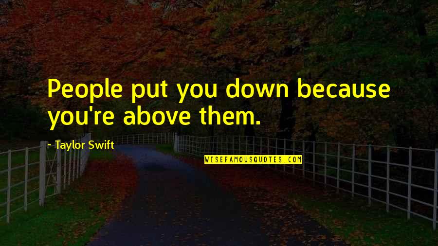 Better To Walk Away Quotes By Taylor Swift: People put you down because you're above them.