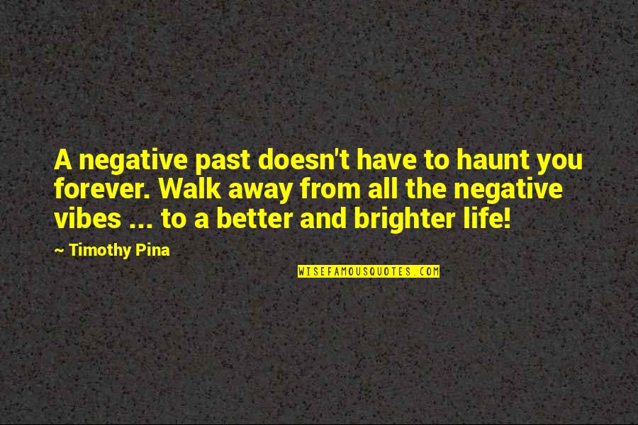 Better To Walk Away Quotes By Timothy Pina: A negative past doesn't have to haunt you