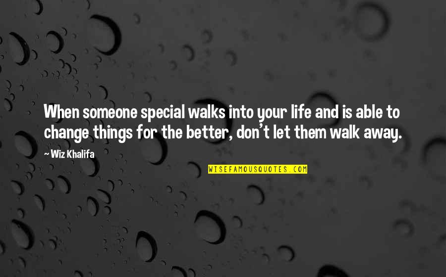 Better To Walk Away Quotes By Wiz Khalifa: When someone special walks into your life and
