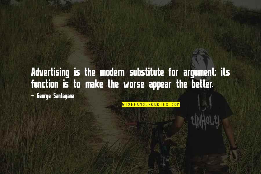 Better To Worse Quotes By George Santayana: Advertising is the modern substitute for argument; its