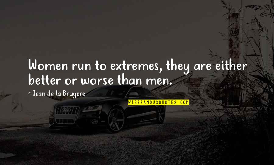Better To Worse Quotes By Jean De La Bruyere: Women run to extremes, they are either better