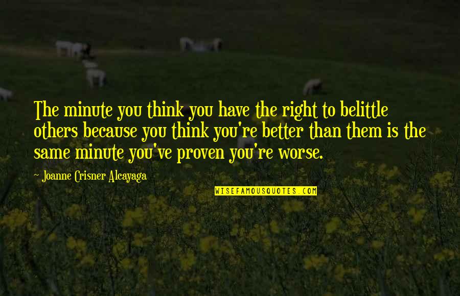 Better To Worse Quotes By Joanne Crisner Alcayaga: The minute you think you have the right