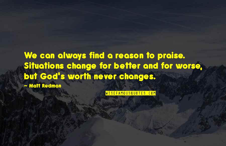 Better To Worse Quotes By Matt Redman: We can always find a reason to praise.
