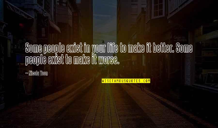 Better To Worse Quotes By Nicola Yoon: Some people exist in your life to make