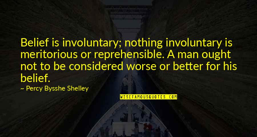 Better To Worse Quotes By Percy Bysshe Shelley: Belief is involuntary; nothing involuntary is meritorious or