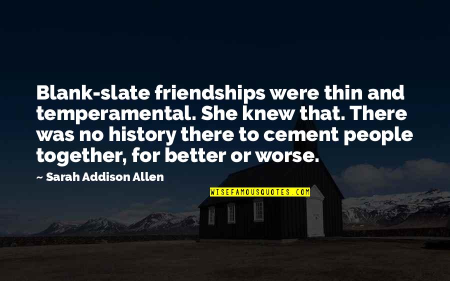 Better To Worse Quotes By Sarah Addison Allen: Blank-slate friendships were thin and temperamental. She knew