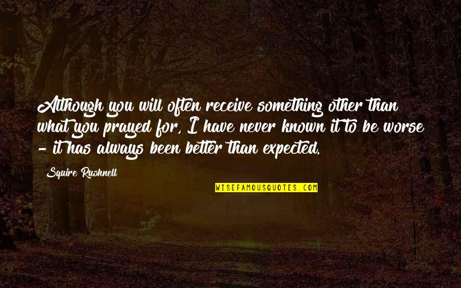 Better To Worse Quotes By Squire Rushnell: Although you will often receive something other than