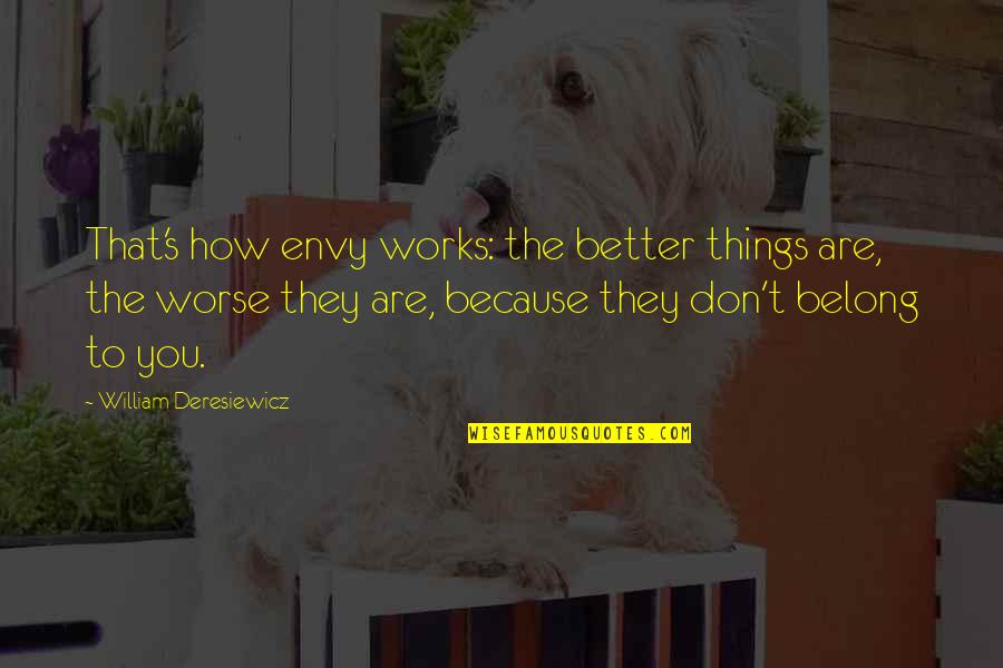Better To Worse Quotes By William Deresiewicz: That's how envy works: the better things are,