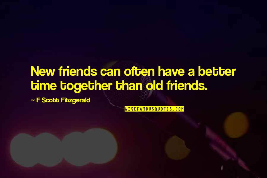 Better Together Friends Quotes By F Scott Fitzgerald: New friends can often have a better time