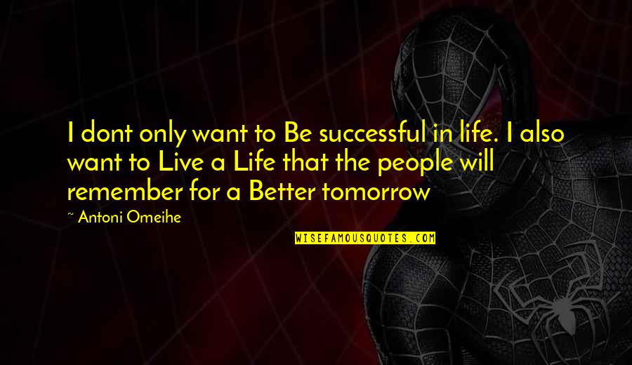 Better Tomorrow Quotes By Antoni Omeihe: I dont only want to Be successful in