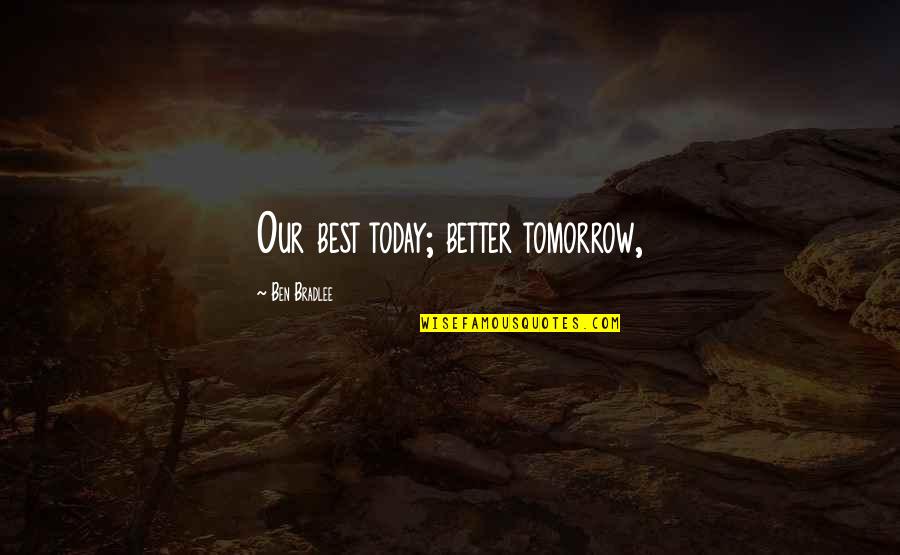 Better Tomorrow Quotes By Ben Bradlee: Our best today; better tomorrow,