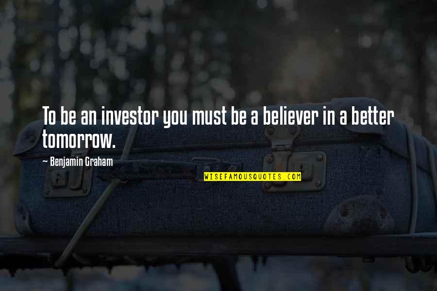 Better Tomorrow Quotes By Benjamin Graham: To be an investor you must be a