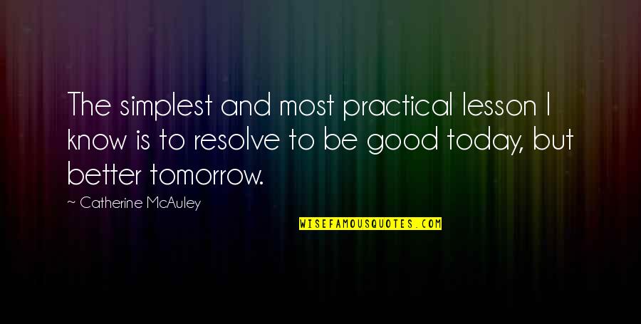 Better Tomorrow Quotes By Catherine McAuley: The simplest and most practical lesson I know