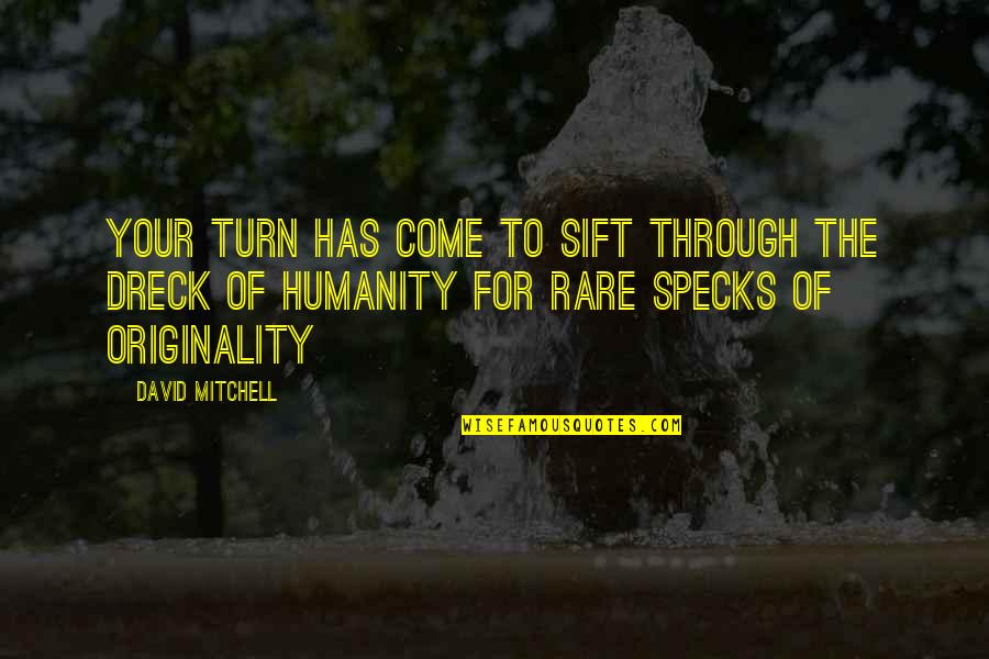 Better Tomorrows Quotes By David Mitchell: Your turn has come to sift through the Better Tomorrows Quotes By David Mitchell: Your turn has come to sift through the