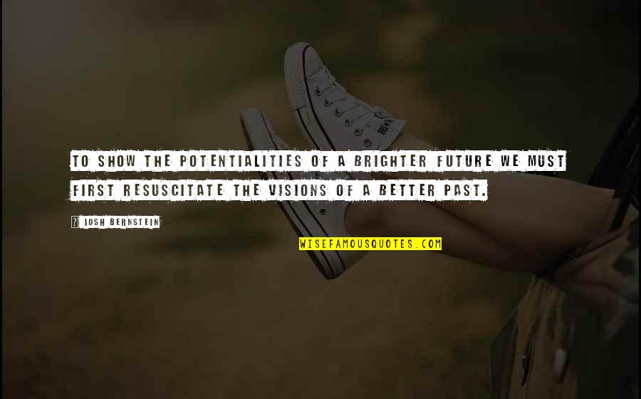 Better Vision Quotes By Josh Bernstein: To show the potentialities of a brighter future