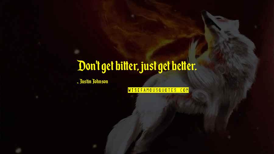 Better Vs Bitter Quotes By Justin Johnson: Don't get bitter, just get better.