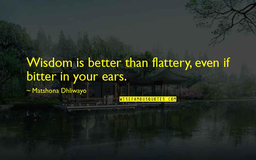 Better Vs Bitter Quotes By Matshona Dhliwayo: Wisdom is better than flattery, even if bitter