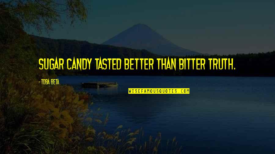 Better Vs Bitter Quotes By Toba Beta: Sugar candy tasted better than bitter truth.