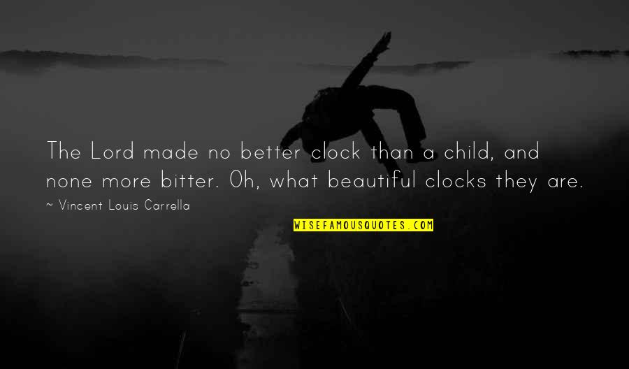 Better Vs Bitter Quotes By Vincent Louis Carrella: The Lord made no better clock than a