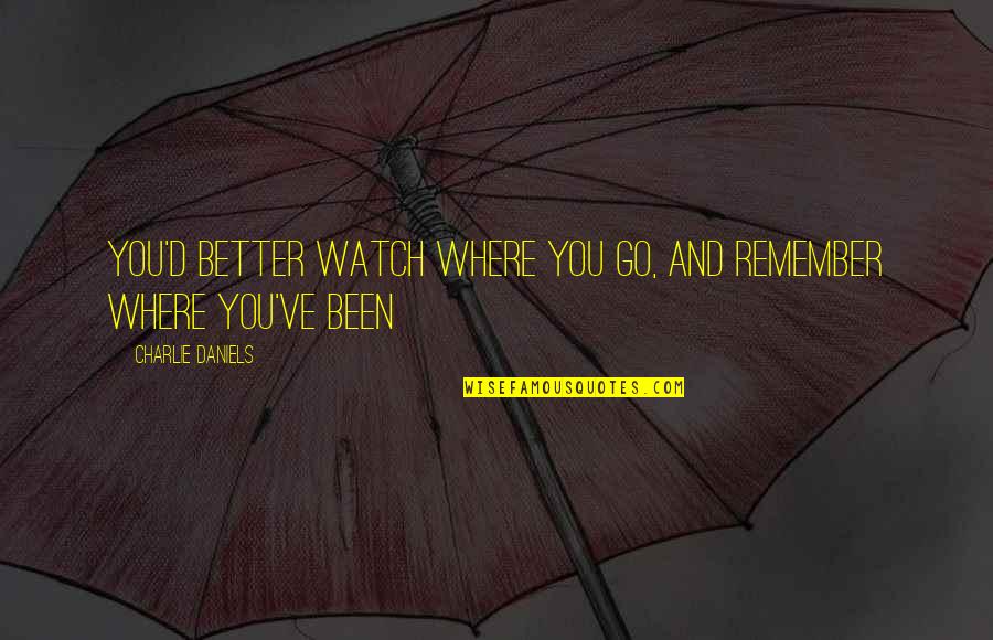 Better Watch Out Quotes By Charlie Daniels: You'd better watch where you go, and remember