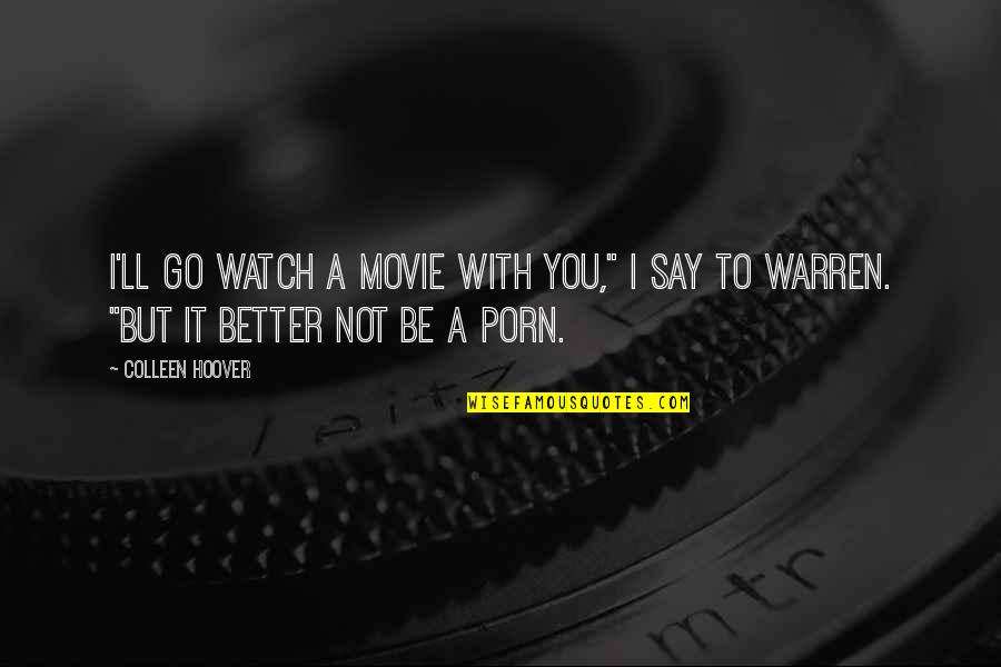Better Watch Out Quotes By Colleen Hoover: I'll go watch a movie with you," I