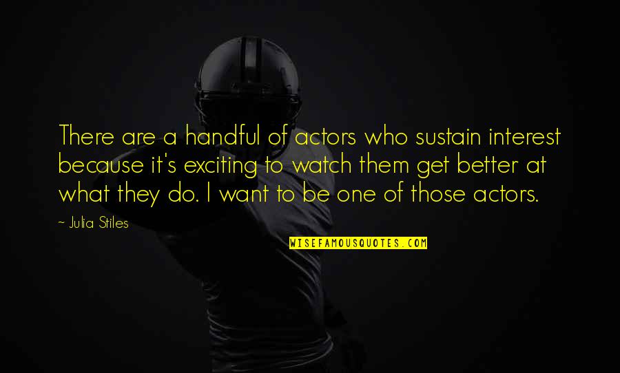 Better Watch Out Quotes By Julia Stiles: There are a handful of actors who sustain