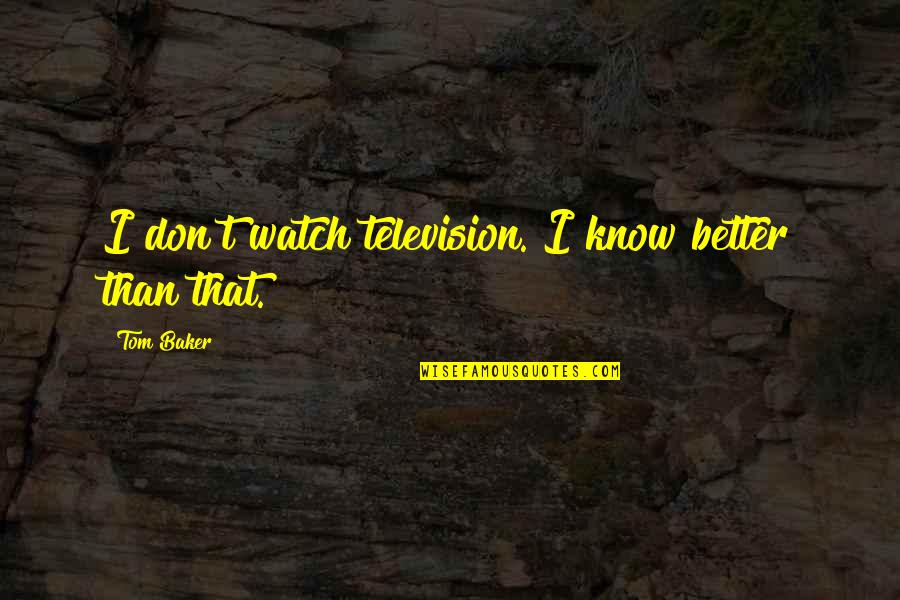 Better Watch Out Quotes By Tom Baker: I don't watch television. I know better than
