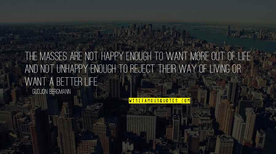 Better Way Of Life Quotes By Gudjon Bergmann: The masses are not happy enough to want