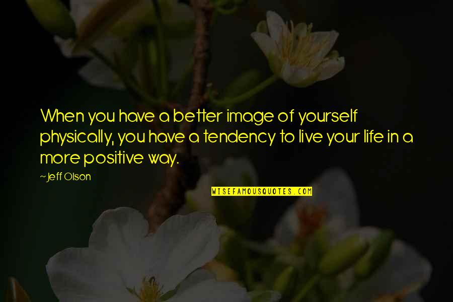 Better Way Of Life Quotes By Jeff Olson: When you have a better image of yourself