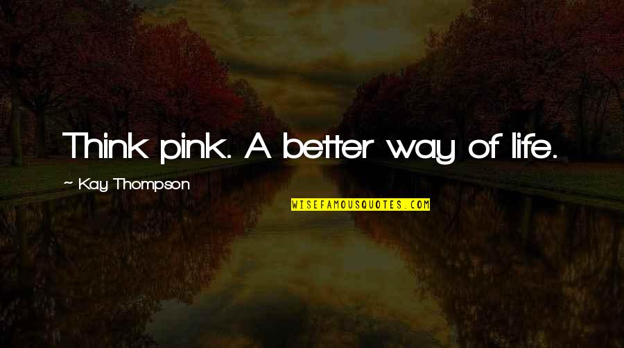 Better Way Of Life Quotes By Kay Thompson: Think pink. A better way of life.
